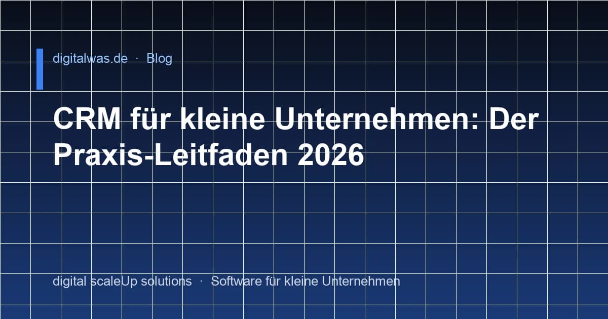 CRM für kleine Unternehmen: Der Praxis-Leitfaden 2026